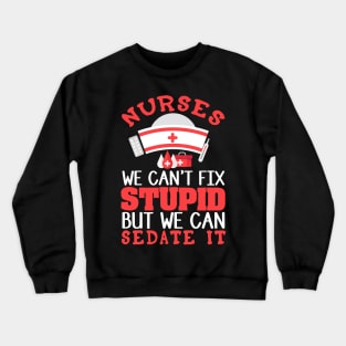 Nurses - We Can't Fix Stupid Crewneck Sweatshirt